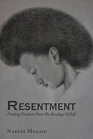 Read online Resentment: Finding Freedom from the Bondage of Self - Nakedi Mngadi file in ePub