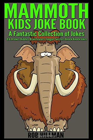 Read online The Mammoth Kids Joke Book A Fantastic Collection of Jokes Q & A Jokes Riddles Brainteasers Tongue Twisters and Knock Knock Jokes - Rob Hillman | ePub