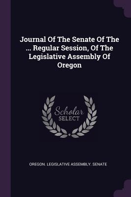 Read Journal Of The Senate Of The  Regular Session, Of The Legislative Assembly Of Oregon - Oregon Legislative Assembly Senate file in PDF