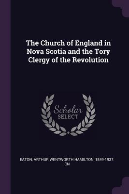 Download The Church of England in Nova Scotia and the Tory Clergy of the Revolution - Arthur Wentworth Hamilton Eaton file in PDF