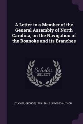 Download A Letter to a Member of the General Assembly of North Carolina, on the Navigation of the Roanoke and Its Branches - George] 1775-1861 [Tucker file in ePub