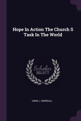 Read Hope in Action the Church S Task in the World - Hans J Margull | PDF