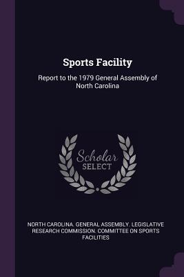 Read Sports Facility: Report to the 1979 General Assembly of North Carolina - North Carolina General Assembly Legisl file in PDF
