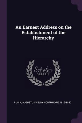 Download An Earnest Address on the Establishment of the Hierarchy - Augustus Welby Northmore Pugin | ePub