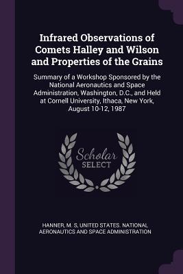 Read Infrared Observations of Comets Halley and Wilson and Properties of the Grains: Summary of a Workshop Sponsored by the National Aeronautics and Space Administration, Washington, D.C., and Held at Cornell University, Ithaca, New York, August 10-12, 1987 - M S Hanner file in ePub