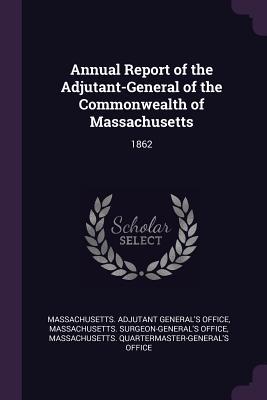 Read online Annual Report of the Adjutant-General of the Commonwealth of Massachusetts: 1862 - Massachusetts Adjutant General's Office | ePub
