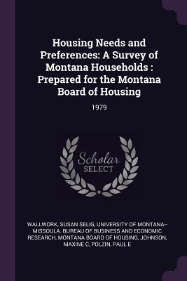 Read online Housing Needs and Preferences: A Survey of Montana Households: Prepared for the Montana Board of Housing: 1979 - Susan Selig Wallwork | PDF