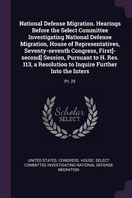 Read National Defense Migration. Hearings Before the Select Committee Investigating National Defense Migration, House of Representatives, Seventy-Seventh Congress, First[-Second] Session, Pursuant to H. Res. 113, a Resolution to Inquire Further Into the Int - United States Congress House Select C | PDF