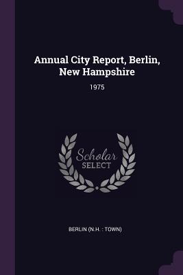 Read Annual City Report, Berlin, New Hampshire: 1975 - Berlin New Hampshire file in PDF