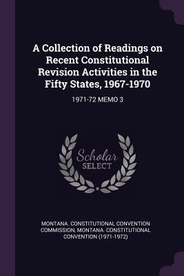 Read online A Collection of Readings on Recent Constitutional Revision Activities in the Fifty States, 1967-1970: 1971-72 Memo 3 - Montana Constitutional Convention | ePub