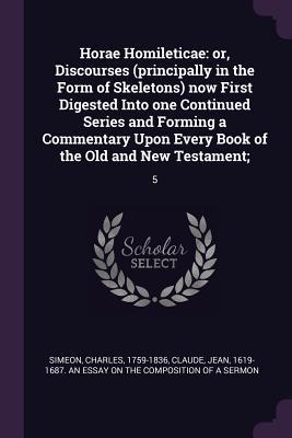 Download Horae Homileticae: Or, Discourses (Principally in the Form of Skeletons) Now First Digested Into One Continued Series and Forming a Commentary Upon Every Book of the Old and New Testament; 5 - Charles Simeon file in PDF