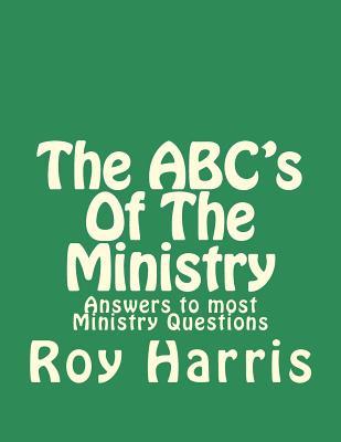 Read online The Abc's of the Ministry: Answers to Most Ministry Questions - Dr Roy J Harris file in PDF