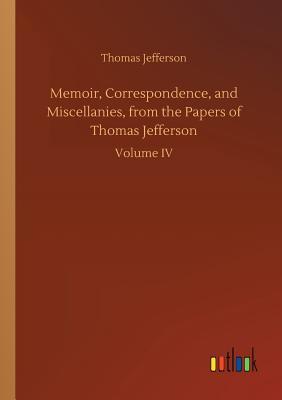 Download Memoir, Correspondence, and Miscellanies, from the Papers of Thomas Jefferson - Thomas Jefferson file in PDF