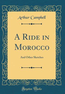 Read online A Ride in Morocco: And Other Sketches (Classic Reprint) - Arthur Campbell | ePub