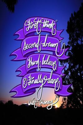 Read online First Think, Second Dream, Third Believe, and Finally Dare - Walt Disney: 6x9 Inch Lined Journal/Notebook Designed to Remind You That You Can Achieve Anything! - Twilight, Blue, Nature, Calligraphy Art with Photography, Gift Idea - Pup the World | ePub