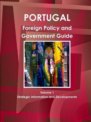 Read online Portugal Foreign Policy and Government Guide Volume 1 Strategic Information and Developments - Ibp Usa | PDF
