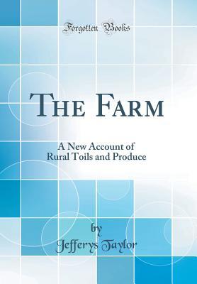 Download The Farm: A New Account of Rural Toils and Produce (Classic Reprint) - Jefferys Taylor | PDF