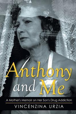 Read online Anthony and Me: A Mother's Memoir on Her Son's Drug Addiction - Vincenzina Urzia file in PDF