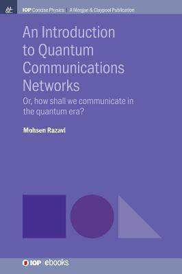 Download An Introduction to Quantum Communication Networks: Or, How Shall We Communicate in the Quantum Era? - Mohsen Razavi | PDF