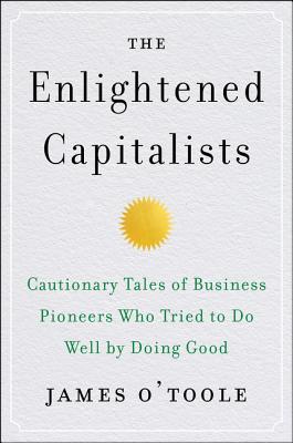 Download The Enlightened Capitalists: Cautionary Tales of Business Pioneers Who Tried to Do Well by Doing Good - James O'Toole file in PDF