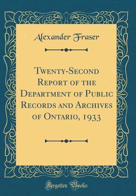 Download Twenty-Second Report of the Department of Public Records and Archives of Ontario, 1933 (Classic Reprint) - Alexander Fraser file in ePub