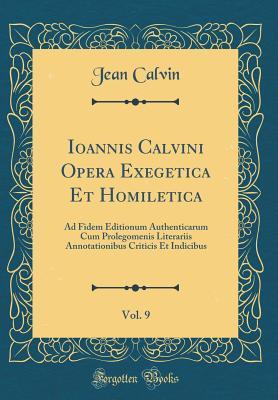 Read online Ioannis Calvini Opera Exegetica Et Homiletica, Vol. 9: Ad Fidem Editionum Authenticarum Cum Prolegomenis Literariis Annotationibus Criticis Et Indicibus (Classic Reprint) - Jean Calvin | PDF