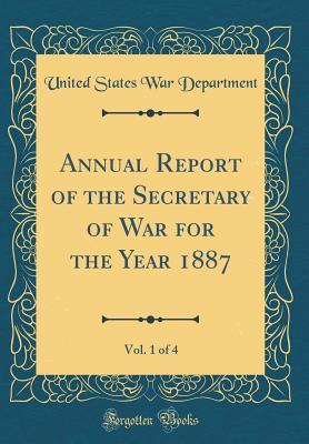 Read online Annual Report of the Secretary of War for the Year 1887, Vol. 1 of 4 (Classic Reprint) - U.S. Department of War | PDF