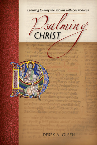 Download Psalming Christ: Learning to Pray the Psalms with Cassiodorus - Derek A Olsen file in ePub