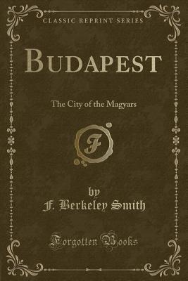 Read online Budapest: The City of the Magyars (Classic Reprint) - F Berkeley Smith | PDF