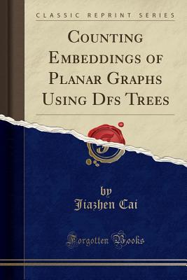 Download Counting Embeddings of Planar Graphs Using Dfs Trees (Classic Reprint) - Jiazhen Cai file in PDF