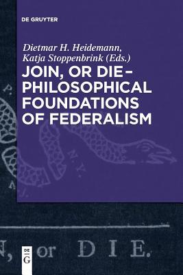 Read Join, or Die - Philosophical Foundations of Federalism - Dietmar Hermann Heidemann | ePub