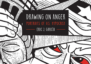 Read online Drawing on Anger: Portraits of U.S. Hypocrisy - Eric J. García | ePub