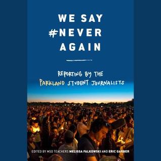 Download We Say #NeverAgain: Reporting by the Parkland Student Journalists - Melissa Falkowski | PDF