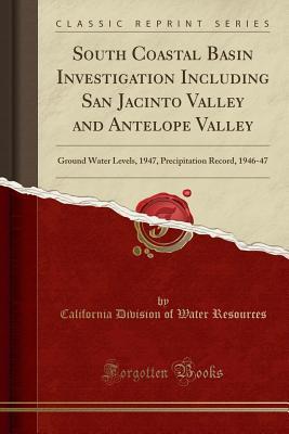 Read online South Coastal Basin Investigation Including San Jacinto Valley and Antelope Valley: Ground Water Levels, 1947, Precipitation Record, 1946-47 (Classic Reprint) - California Department of Water Resources file in PDF