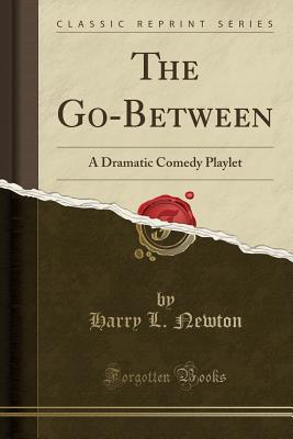 Download The Go-Between: A Dramatic Comedy Playlet (Classic Reprint) - Harry L. Newton file in PDF