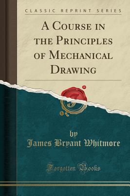 Download A Course in the Principles of Mechanical Drawing (Classic Reprint) - James Bryant Whitmore file in PDF