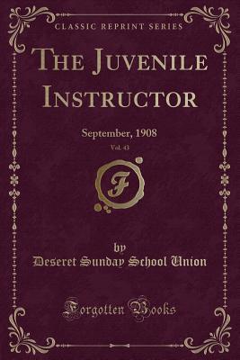 Read online The Juvenile Instructor, Vol. 43: September, 1908 (Classic Reprint) - Deseret Sunday School Union file in PDF