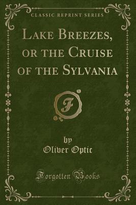 Download Lake Breezes, or the Cruise of the Sylvania (Classic Reprint) - Oliver Optic | ePub