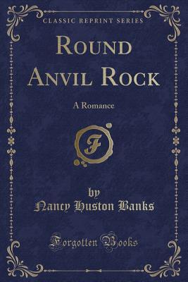 Download Round Anvil Rock: A Romance (Classic Reprint) - Nancy Huston Banks | ePub