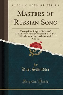 Download Masters of Russian Song, Vol. 2 of 2: Twenty-Five Songs by Bal�kireff, Tscha�kovsky, Rimsky-K�rsakoff, Borod�ne, Gretchan�noff and Rachm�ninoff (Classic Reprint) - Kurt Schindler file in PDF