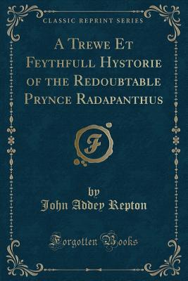 Read A Trewe Et Feythfull Hystorie of the Redoubtable Prynce Radapanthus (Classic Reprint) - John Adey Repton | ePub