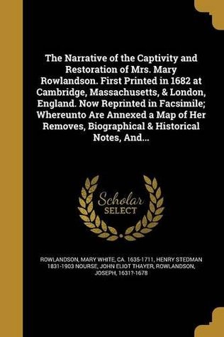 Read The Narrative of the Captivity and Restoration of Mrs. Mary Rowlandson. First Printed in 1682 at Cambridge, Massachusetts, & London, England. Now Reprinted in Facsimile; Whereunto Are Annexed a Map of Her Removes, Biographical & Historical Notes, And - Henry Stedman 1831-1903 Nourse file in ePub
