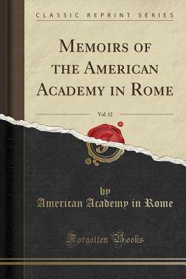 Read online Memoirs of the American Academy in Rome, Vol. 12 (Classic Reprint) - American Academy in Rome file in ePub