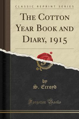Read The Cotton Year Book and Diary, 1915 (Classic Reprint) - S Ecroyd | ePub