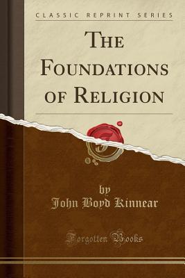 Read online The Foundations of Religion (Classic Reprint) - John Boyd Kinnear file in PDF