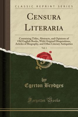 Download Censura Literaria, Vol. 1: Containing Titles, Abstracts, and Opinions of Old English Books, with Original Disquisitions, Articles of Biography, and Other Literary Antiquities (Classic Reprint) - Egerton Brydges file in ePub