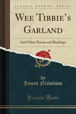 Read Wee Tibbie's Garland: And Other Poems and Readings (Classic Reprint) - James Nicholson | PDF