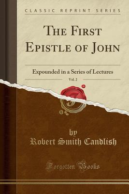 Download The First Epistle of John, Vol. 2: Expounded in a Series of Lectures (Classic Reprint) - Robert Smith Candlish file in ePub