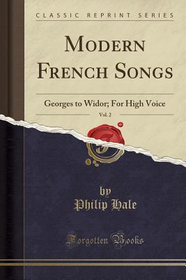 Read online Modern French Songs, Vol. 2: Georges to Widor; For High Voice (Classic Reprint) - Philip Hale | PDF