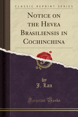 Download Notice on the Hevea Brasiliensis in Cochinchina (Classic Reprint) - Jean Jacques Lan | ePub